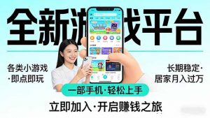全新平台各类小游戏 一部手机即可操作 小白轻松上手 长期稳定 居家月入过万-庄子聊项目