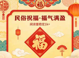 公众号流量主之民俗祝福赛道，选题不愁，结构固定，阅读稳定1w+-庄子聊项目