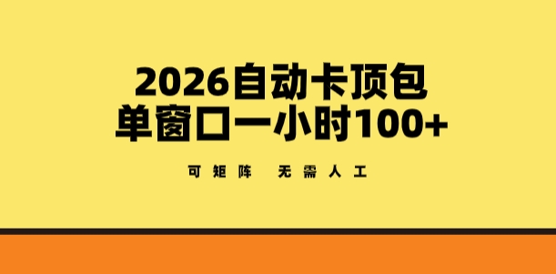 2026自动卡顶包玩法，单窗口一小时100+，可矩阵操作，无需人工【揭秘】-庄子聊项目