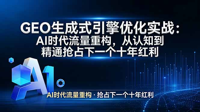 GEO 生成式引擎优化实战：AI时代流量重构，从认知到精通抢占下一个十年红利-庄子聊项目