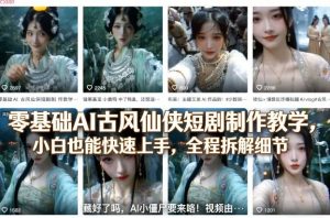 零基础AI古风仙侠短剧制作教学,小白也能快速上手,全程拆解细节-庄子聊项目