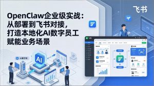 OpenClaw企业级实战:从部署到飞书对接,打造本地化AI数字员工赋能业务场景-庄子聊项目