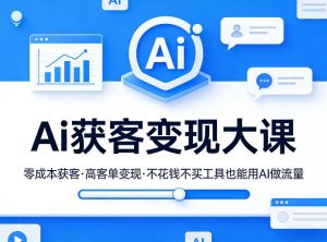 Ai获客变现大课，零成本获客，高客单变现，不花钱不买工具也能用AI做流量-庄子聊项目