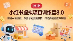 小红书虚拟项目训练营8.0：跑通AI全流程，从养号到开店发货，打造高利润虚拟店铺-庄子聊项目